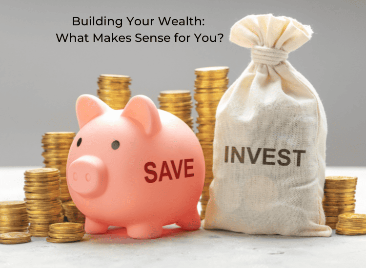 A pink piggy bank and, with the word "save" on it and a bag filled with money, with the word "invest" on it, sit on a table surrounded by piles of gold coins. The title reads, "Building Your Wealth: What Makes Sense for You?